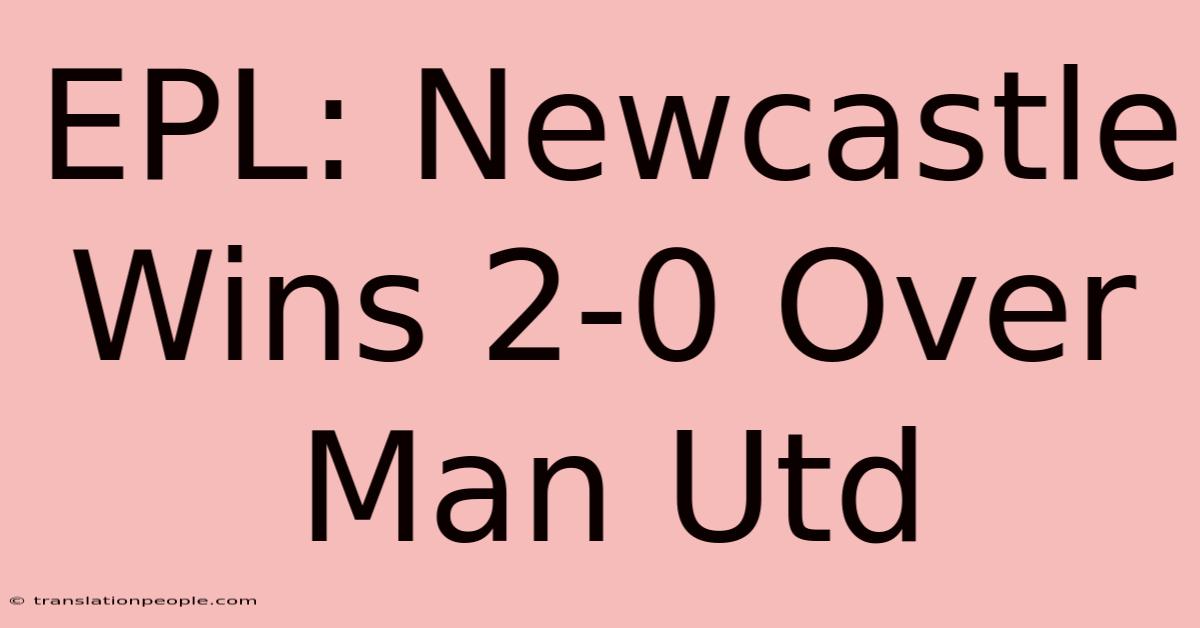 EPL: Newcastle Wins 2-0 Over Man Utd