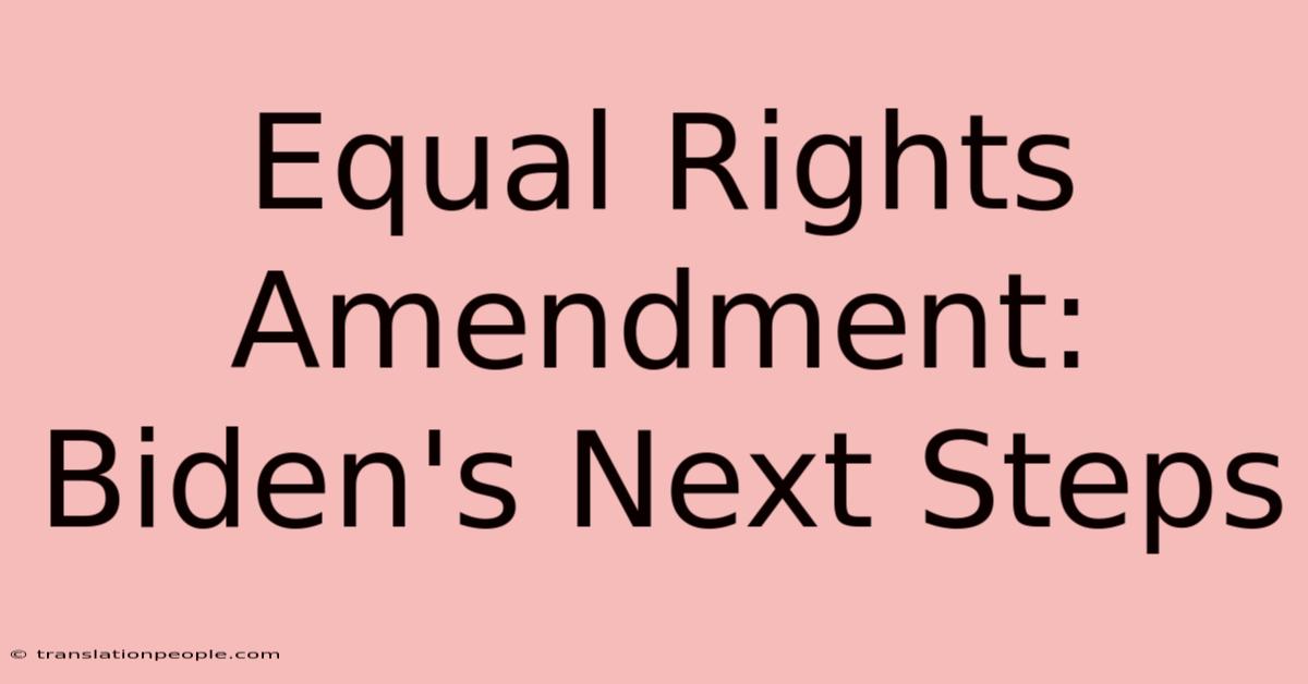 Equal Rights Amendment: Biden's Next Steps