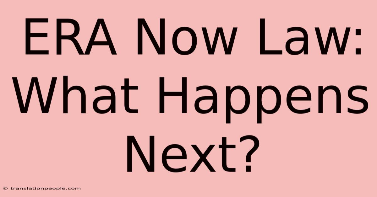 ERA Now Law: What Happens Next?