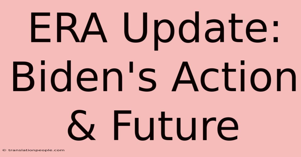 ERA Update: Biden's Action & Future