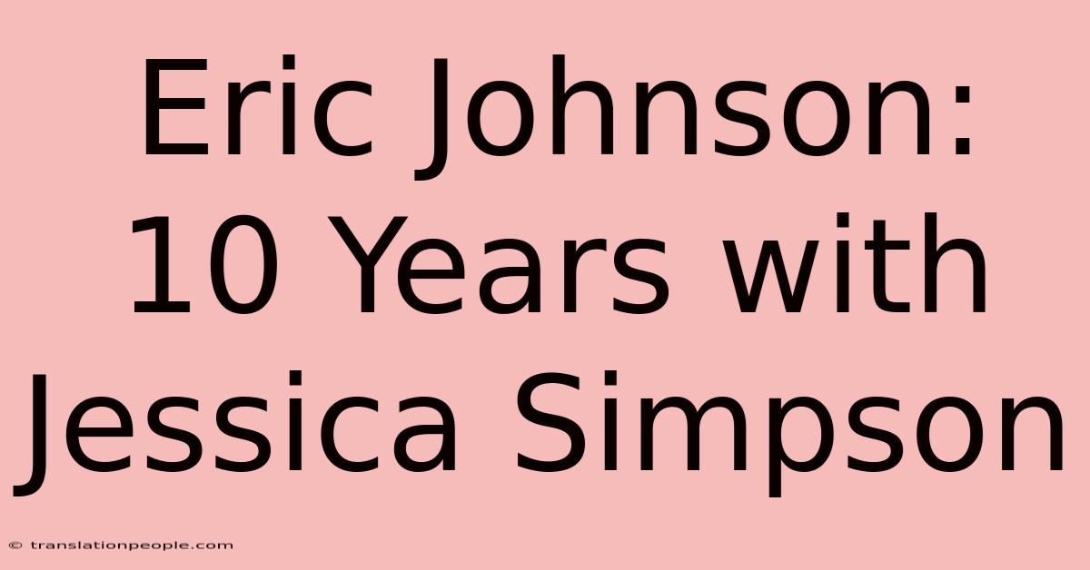 Eric Johnson: 10 Years With Jessica Simpson