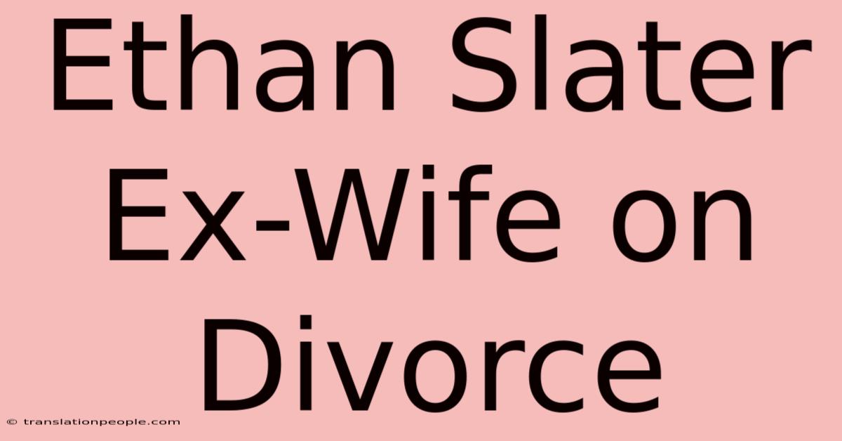 Ethan Slater Ex-Wife On Divorce