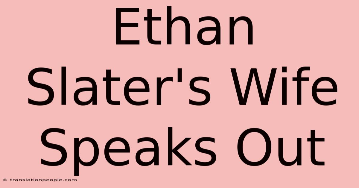 Ethan Slater's Wife Speaks Out