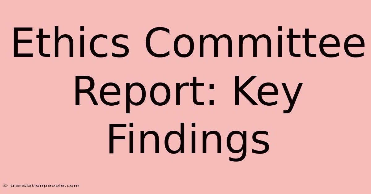 Ethics Committee Report: Key Findings