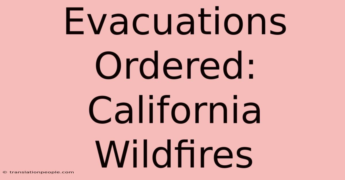 Evacuations Ordered: California Wildfires