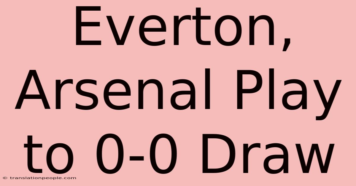 Everton, Arsenal Play To 0-0 Draw