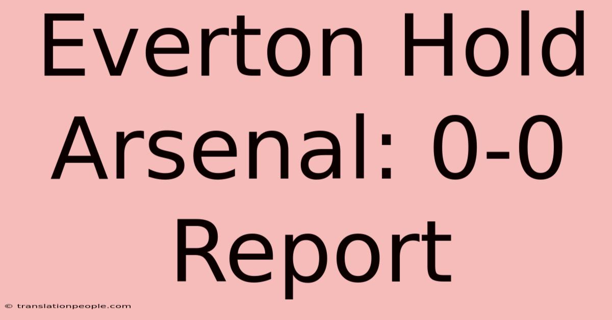 Everton Hold Arsenal: 0-0 Report