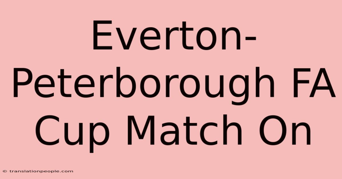 Everton-Peterborough FA Cup Match On