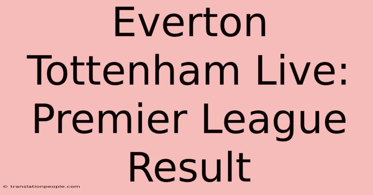 Everton Tottenham Live: Premier League Result