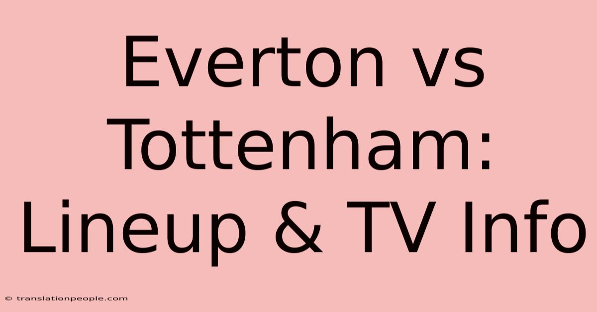 Everton Vs Tottenham: Lineup & TV Info