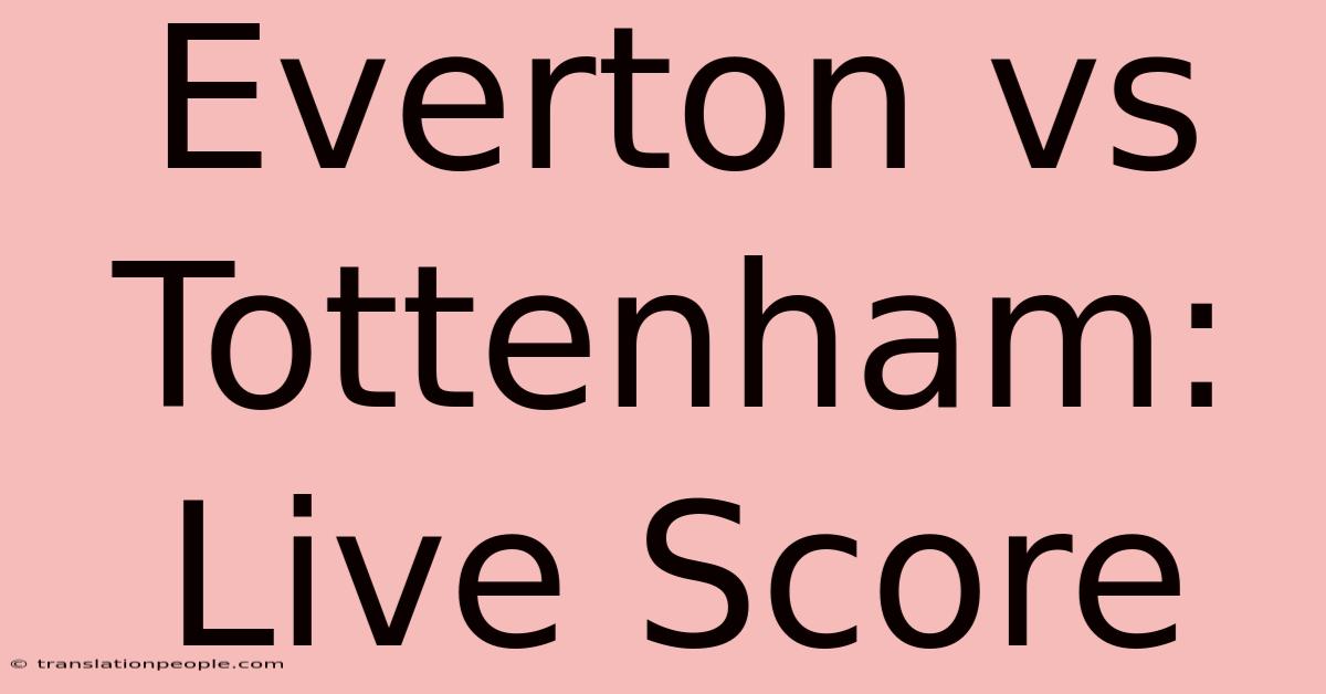 Everton Vs Tottenham: Live Score