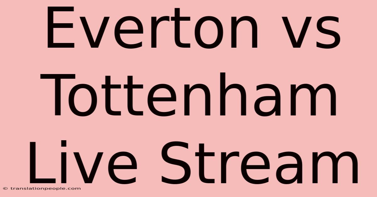 Everton Vs Tottenham Live Stream