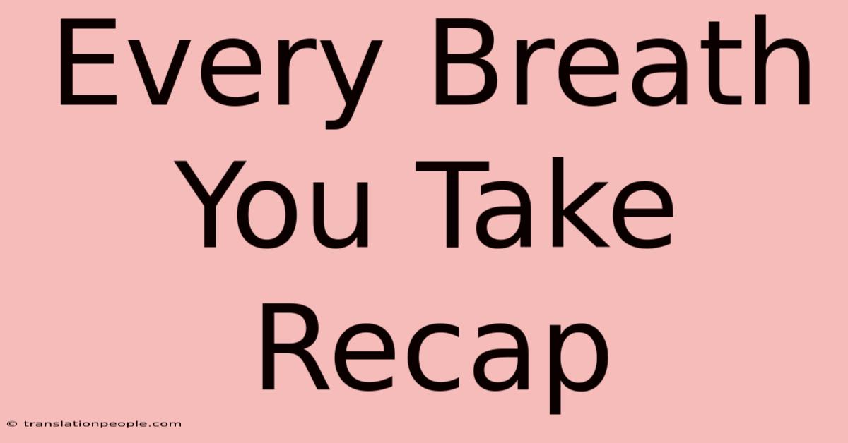 Every Breath You Take Recap