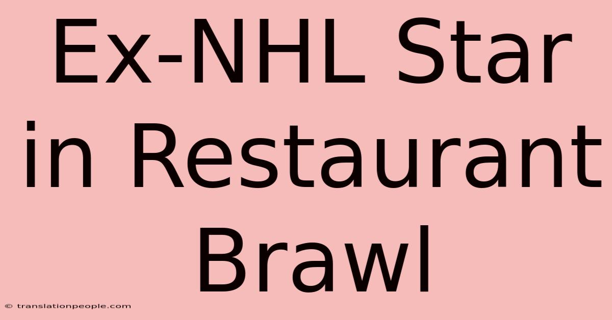 Ex-NHL Star In Restaurant Brawl