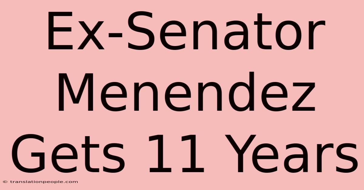 Ex-Senator Menendez Gets 11 Years