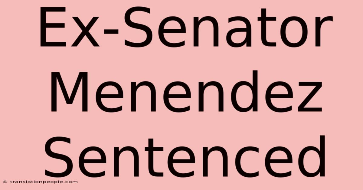 Ex-Senator Menendez Sentenced