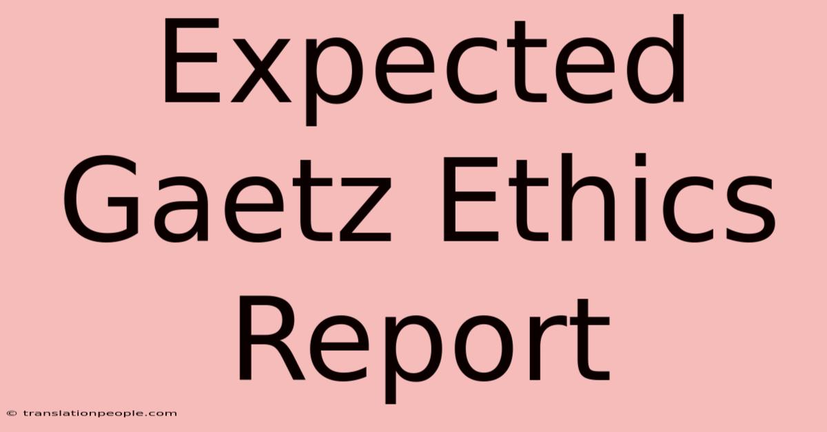 Expected Gaetz Ethics Report