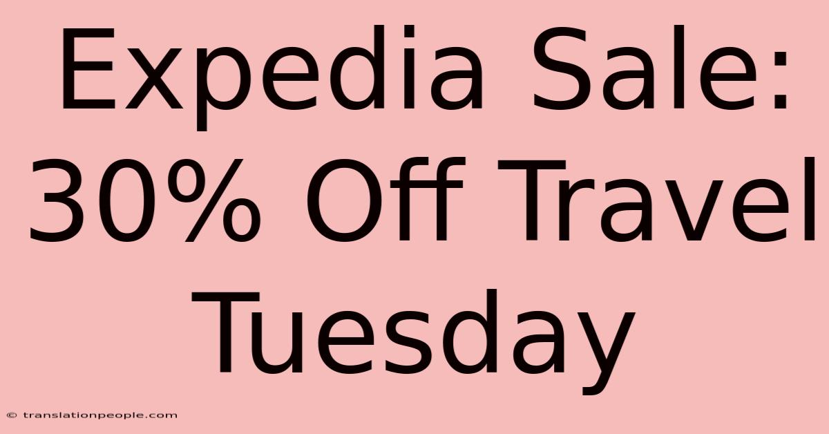 Expedia Sale: 30% Off Travel Tuesday