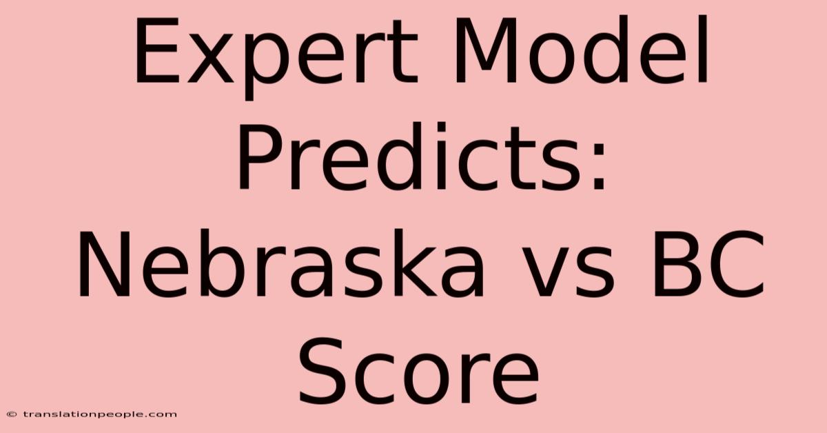 Expert Model Predicts: Nebraska Vs BC Score