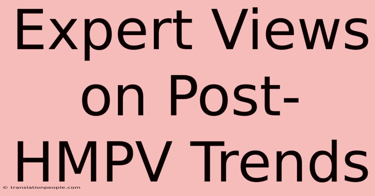 Expert Views On Post-HMPV Trends