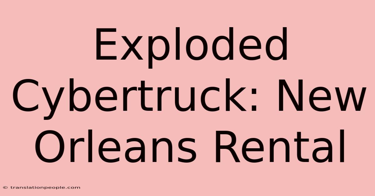 Exploded Cybertruck: New Orleans Rental