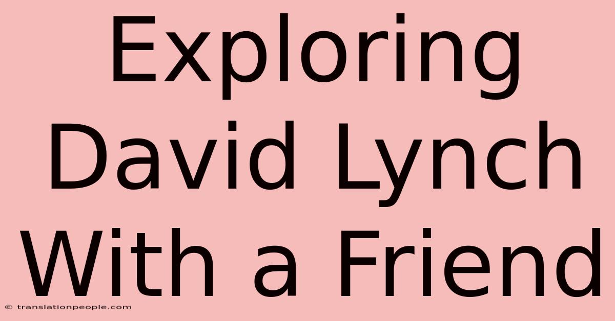 Exploring David Lynch With A Friend