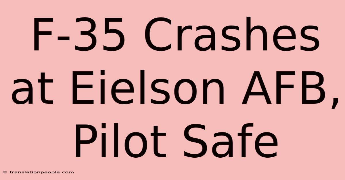 F-35 Crashes At Eielson AFB, Pilot Safe