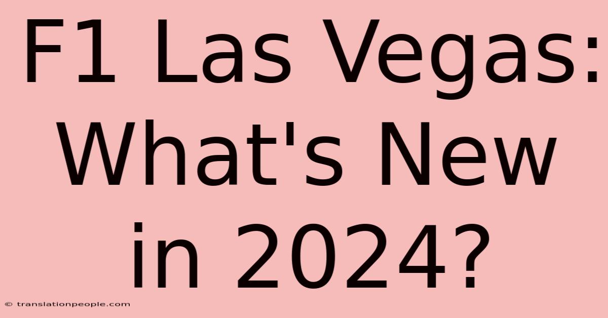 F1 Las Vegas:  What's New In 2024?