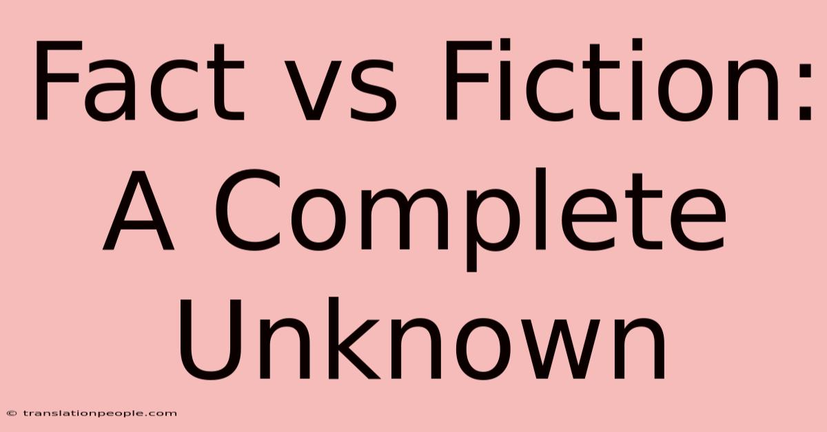 Fact Vs Fiction: A Complete Unknown