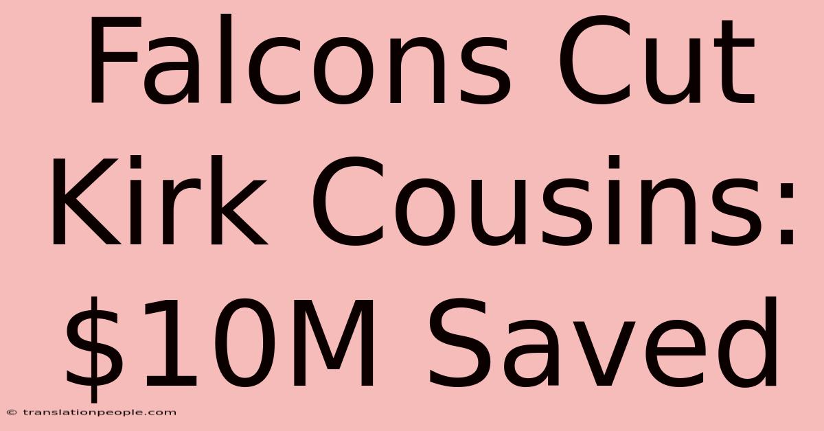 Falcons Cut Kirk Cousins: $10M Saved