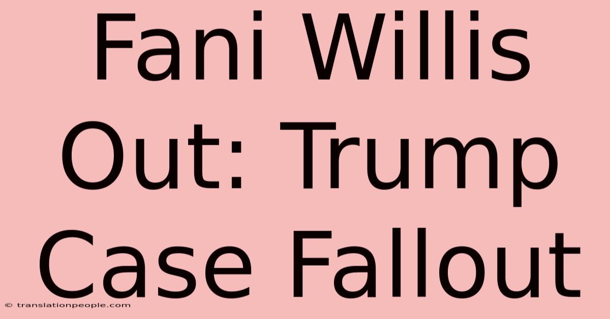 Fani Willis Out: Trump Case Fallout