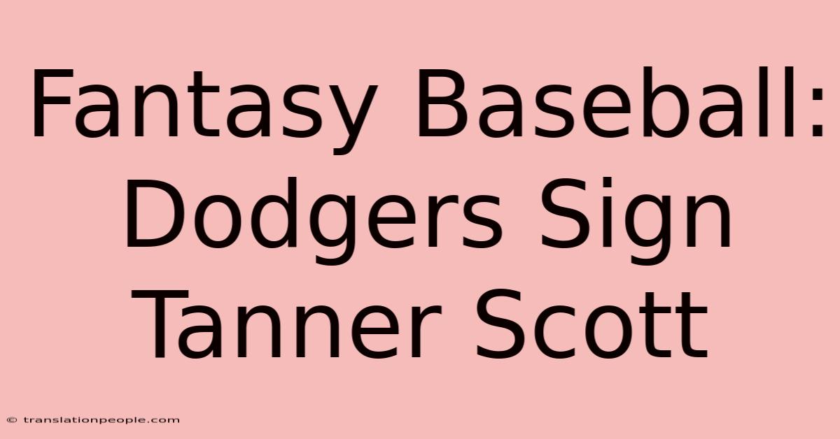 Fantasy Baseball: Dodgers Sign Tanner Scott