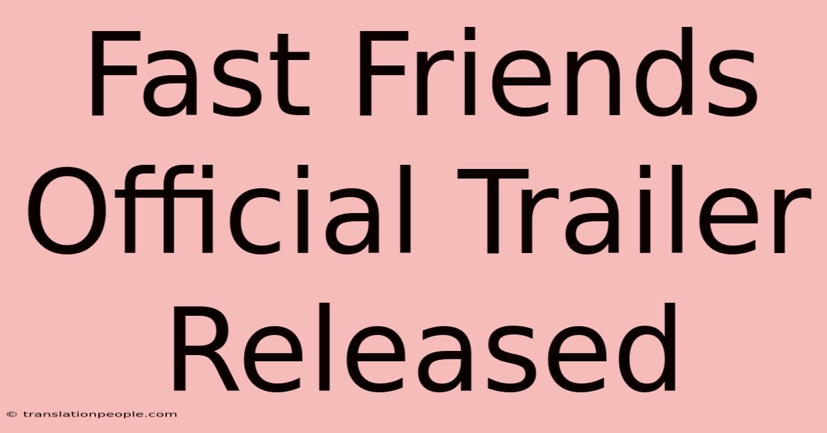 Fast Friends Official Trailer Released