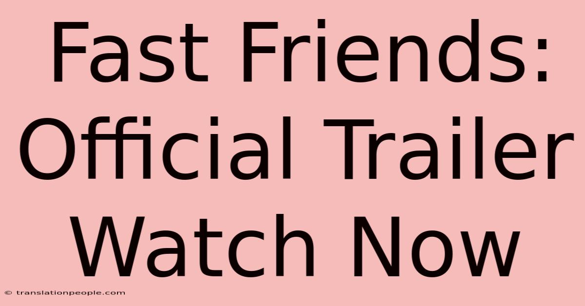 Fast Friends: Official Trailer Watch Now