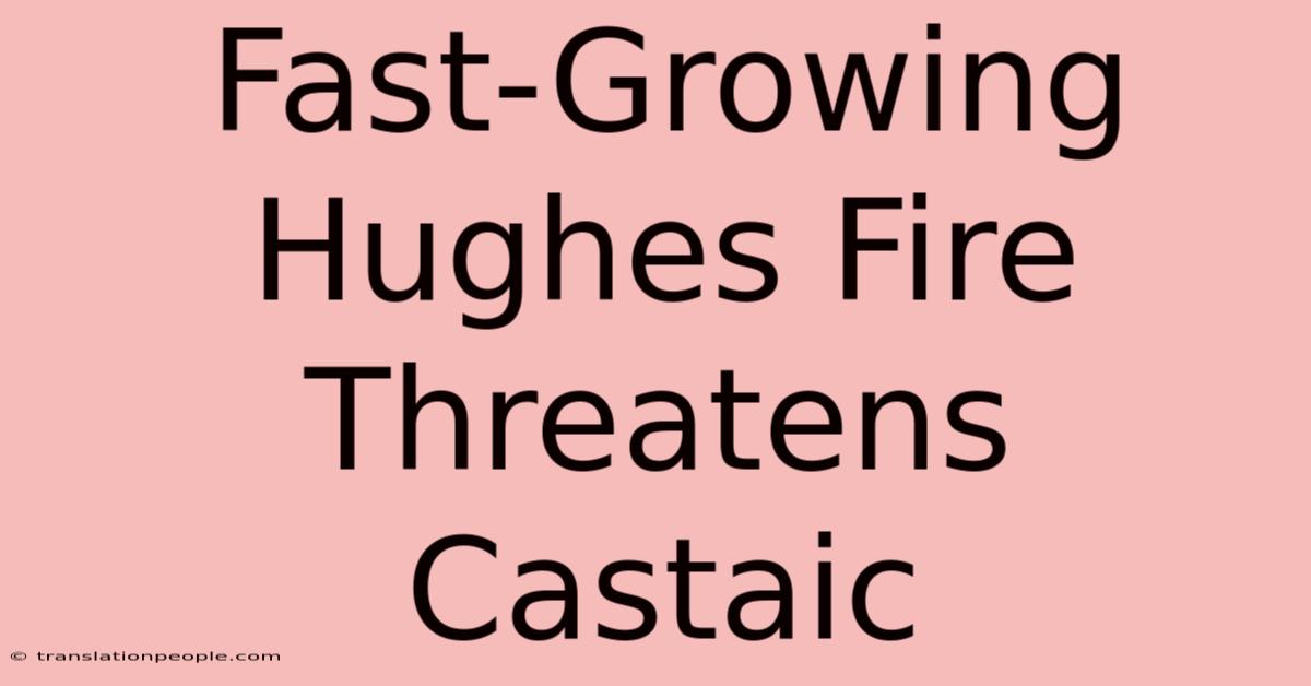 Fast-Growing Hughes Fire Threatens Castaic