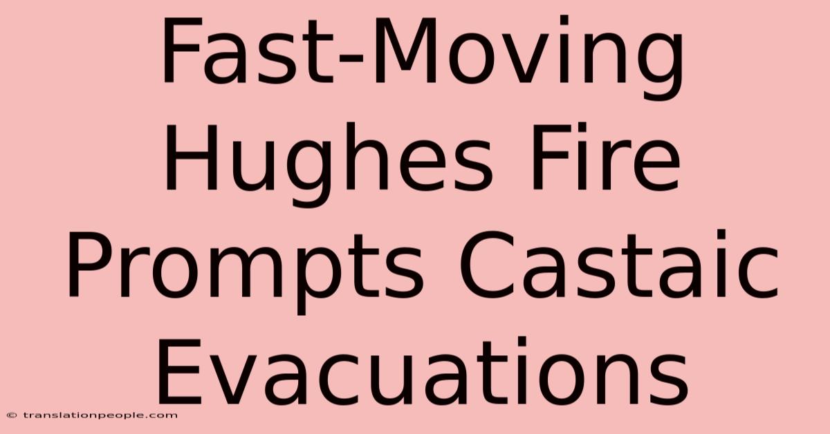 Fast-Moving Hughes Fire Prompts Castaic Evacuations