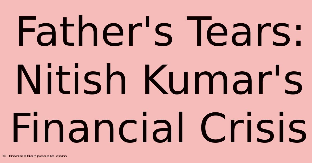 Father's Tears: Nitish Kumar's Financial Crisis