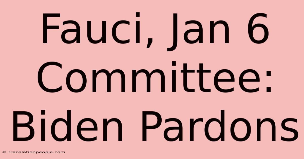 Fauci, Jan 6 Committee: Biden Pardons