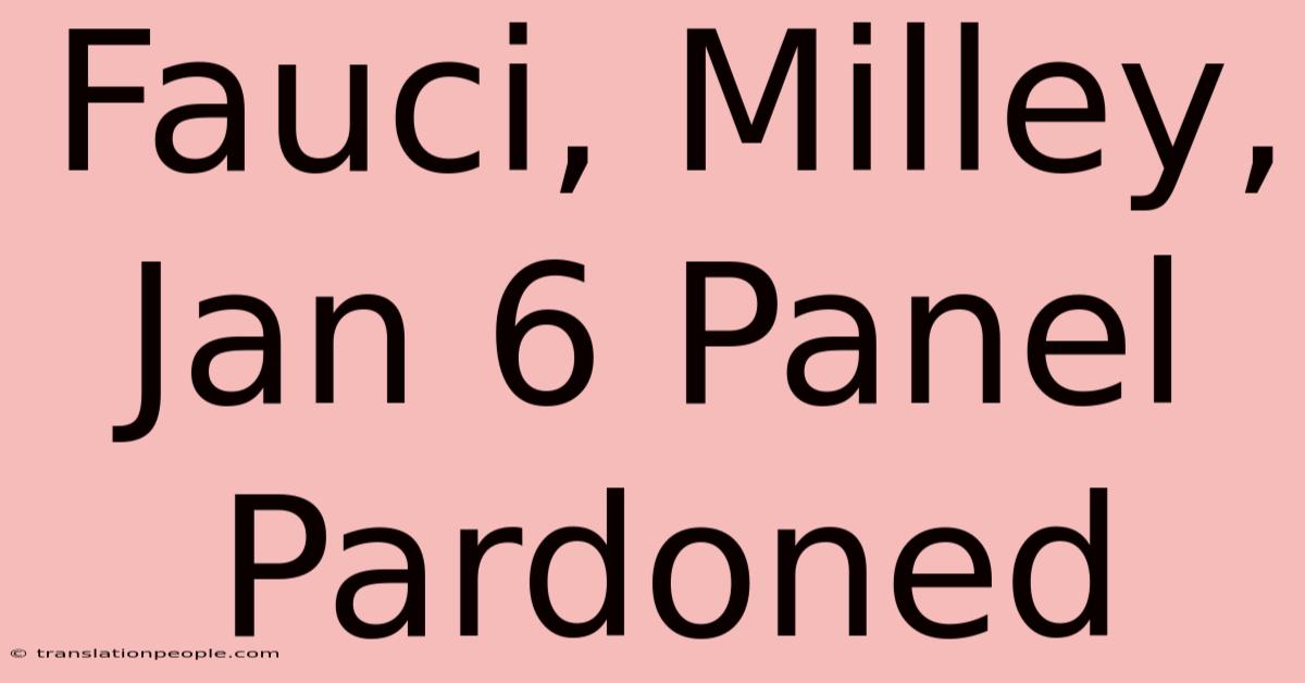 Fauci, Milley, Jan 6 Panel Pardoned