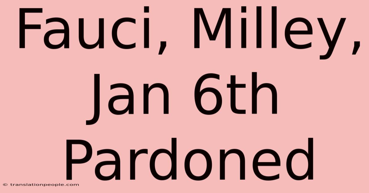 Fauci, Milley, Jan 6th Pardoned