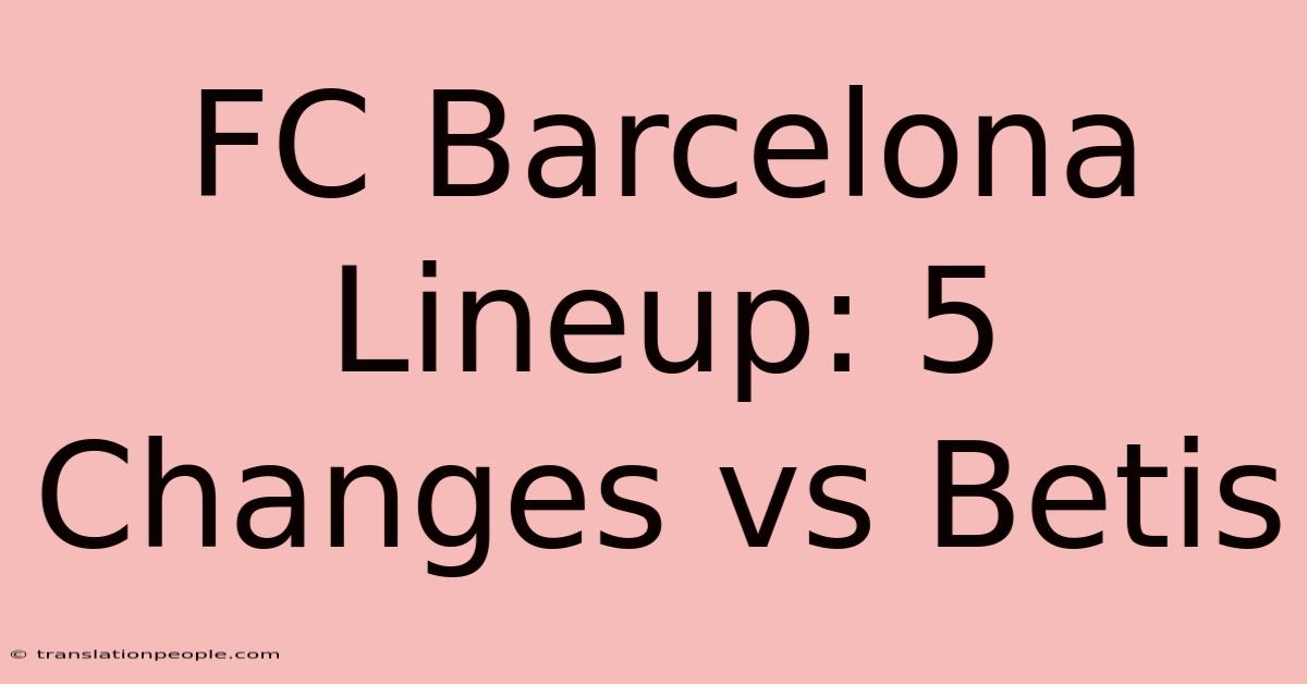 FC Barcelona Lineup: 5 Changes Vs Betis