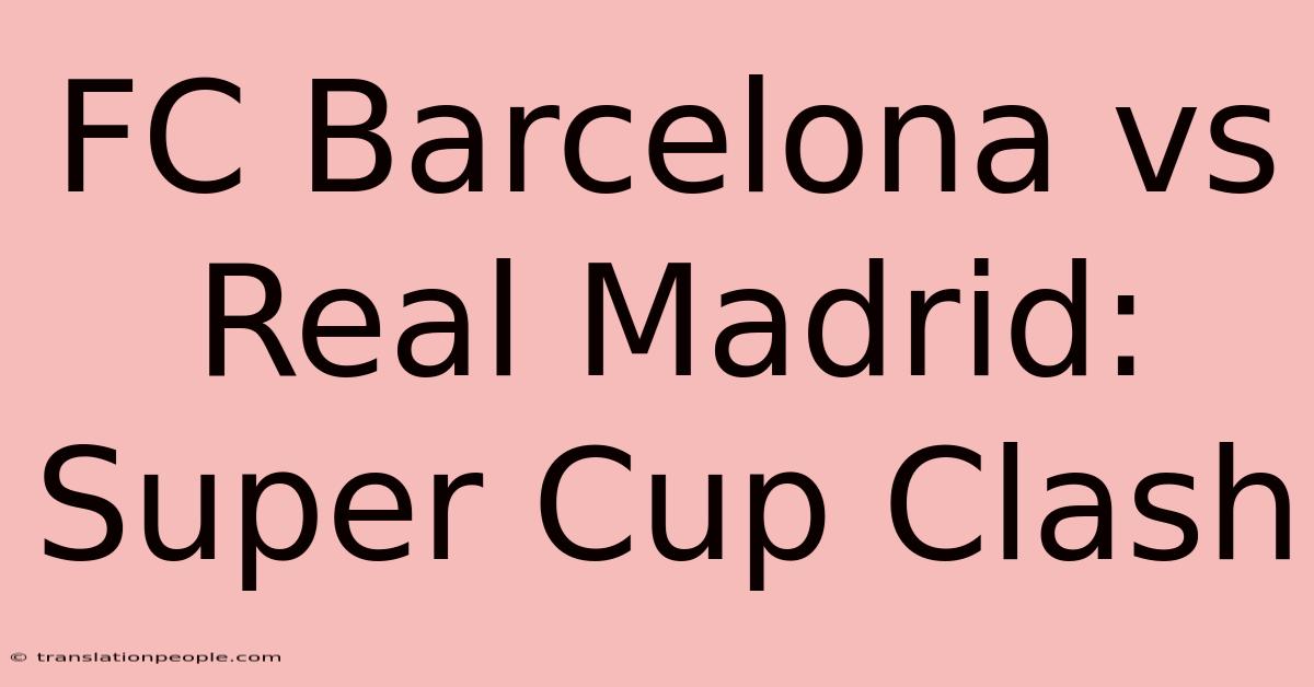 FC Barcelona Vs Real Madrid: Super Cup Clash