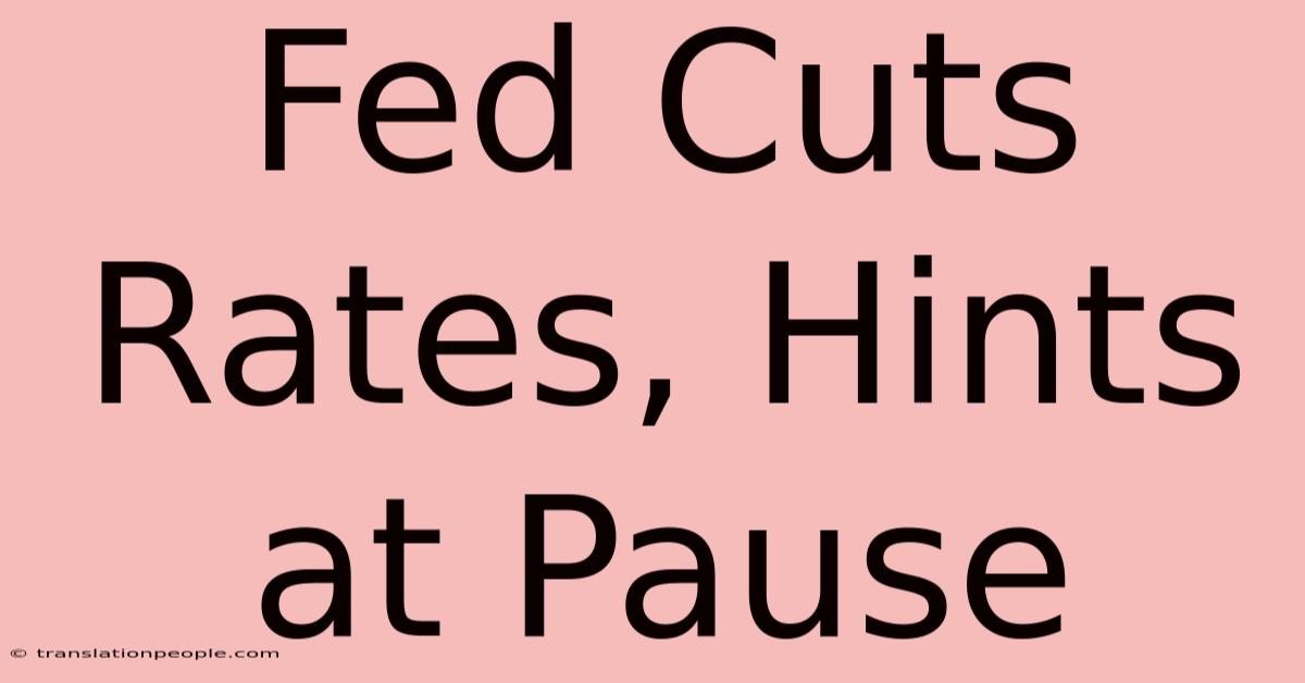 Fed Cuts Rates, Hints At Pause