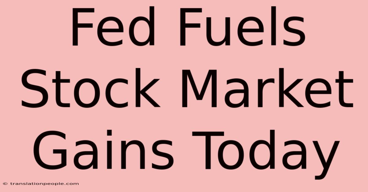 Fed Fuels Stock Market Gains Today