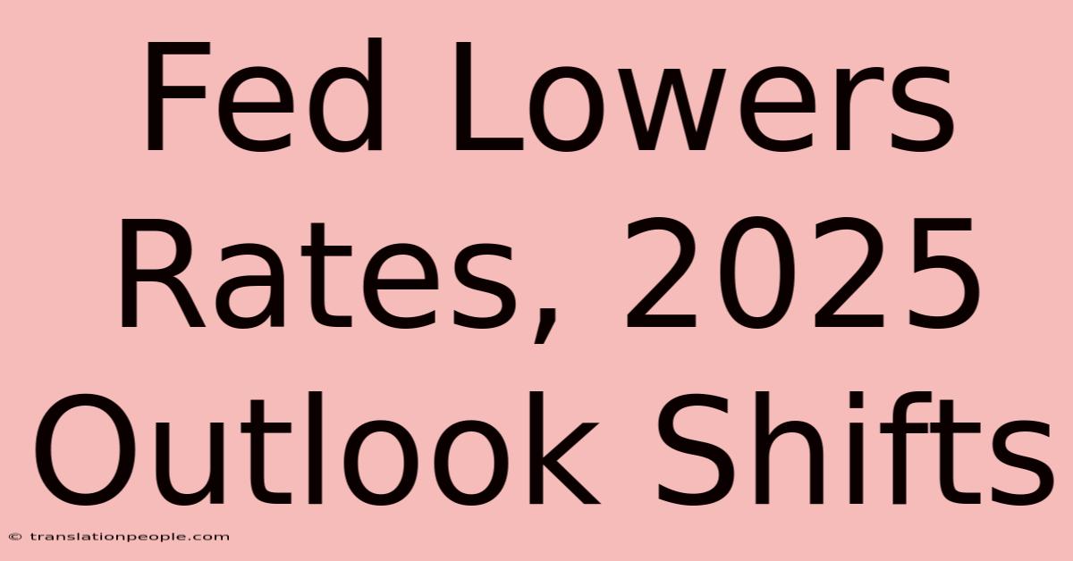 Fed Lowers Rates, 2025 Outlook Shifts