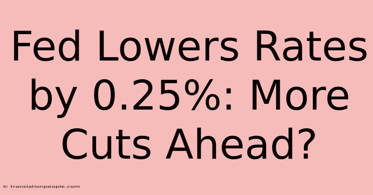 Fed Lowers Rates By 0.25%: More Cuts Ahead?