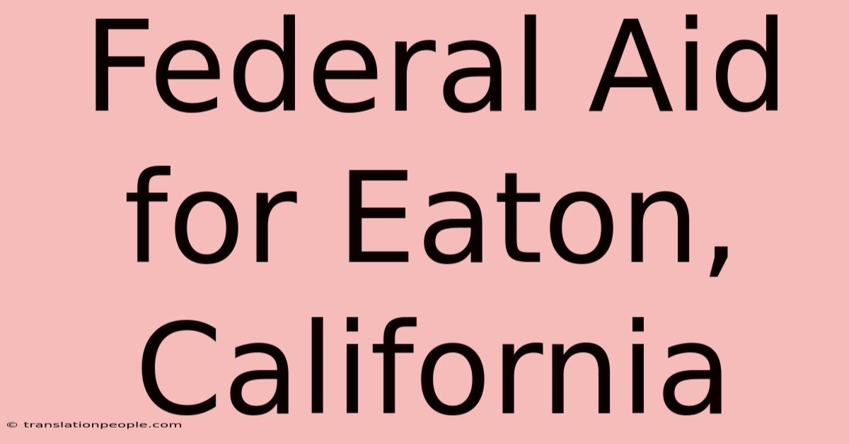 Federal Aid For Eaton, California