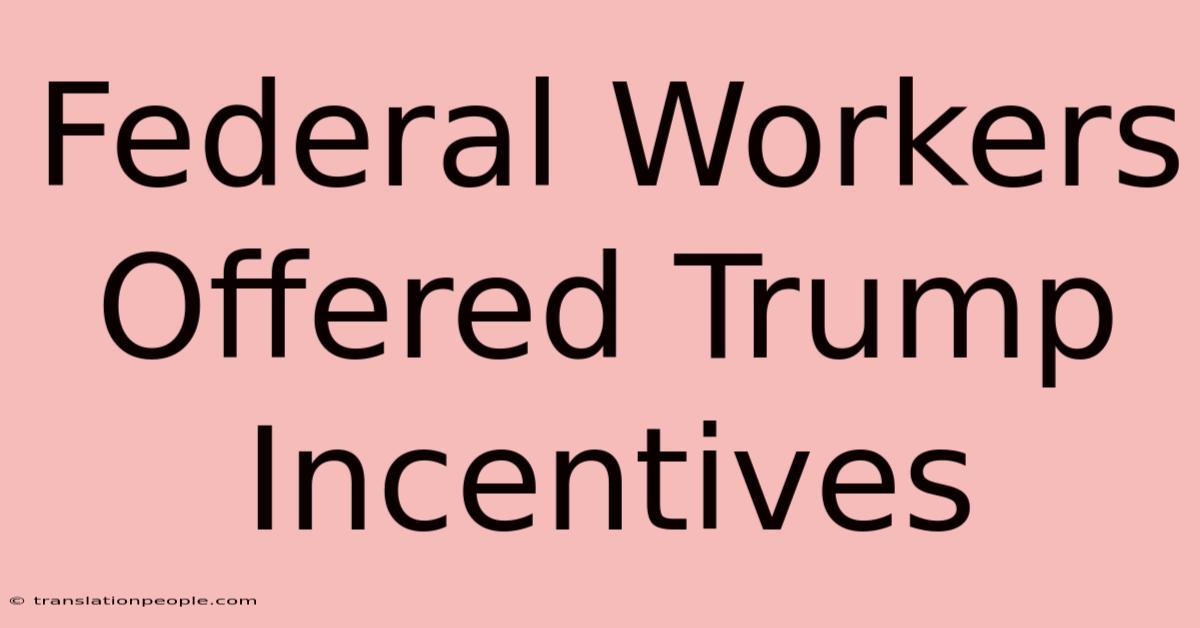 Federal Workers Offered Trump Incentives