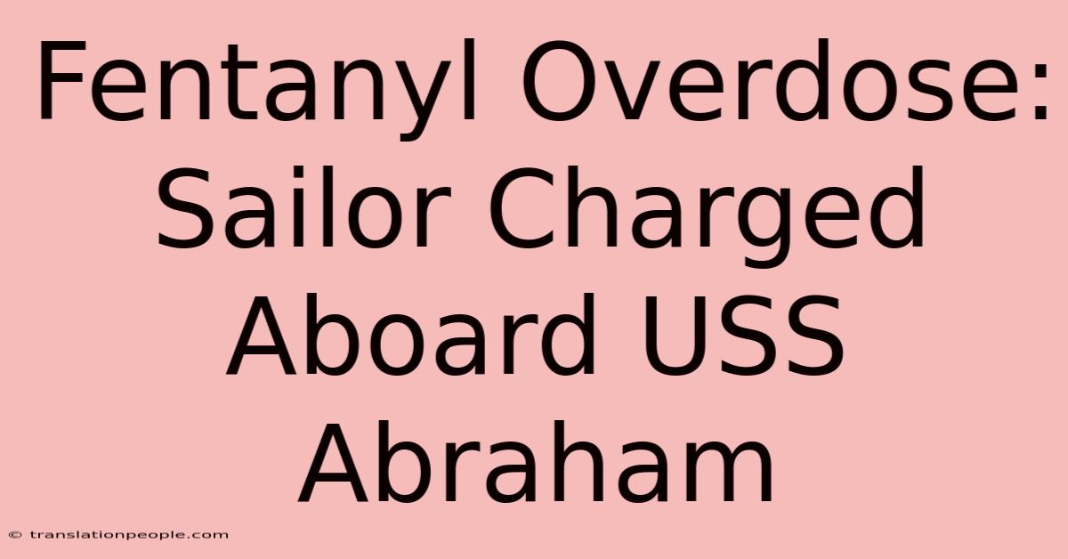 Fentanyl Overdose: Sailor Charged Aboard USS Abraham