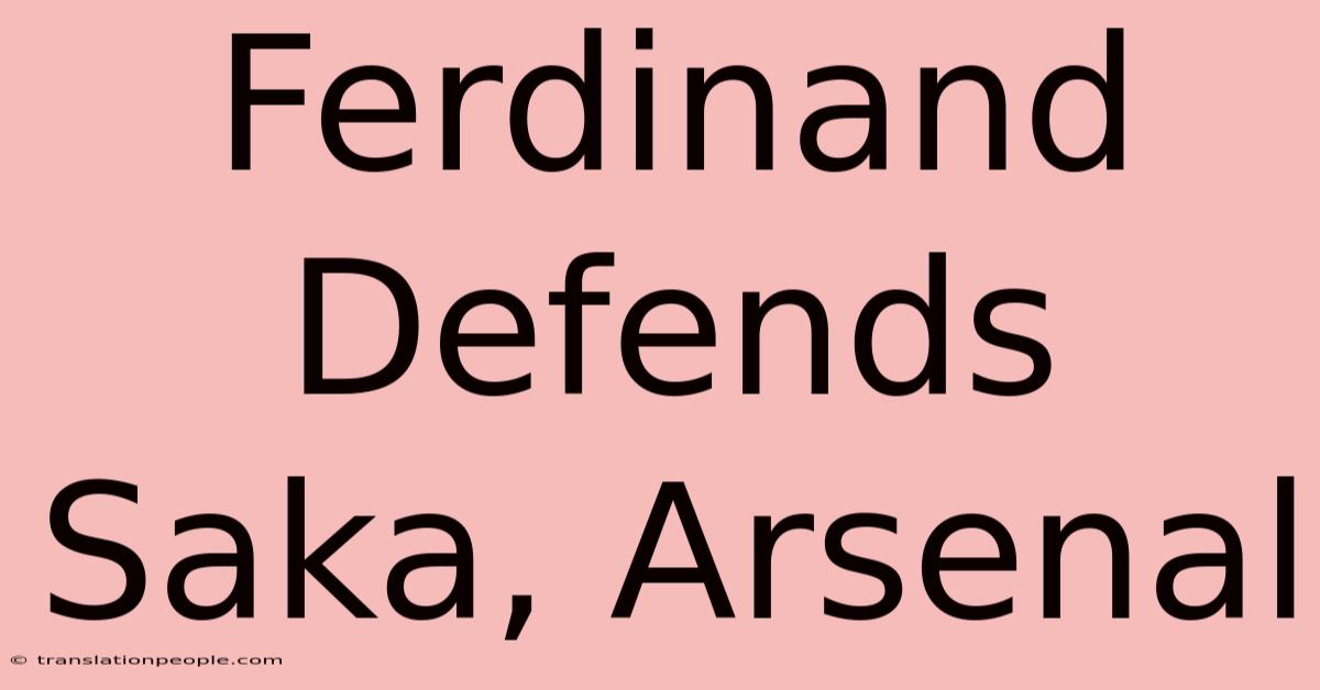 Ferdinand Defends Saka, Arsenal